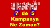 Ersağ 7 de 5 Kampanya Ne Zaman?