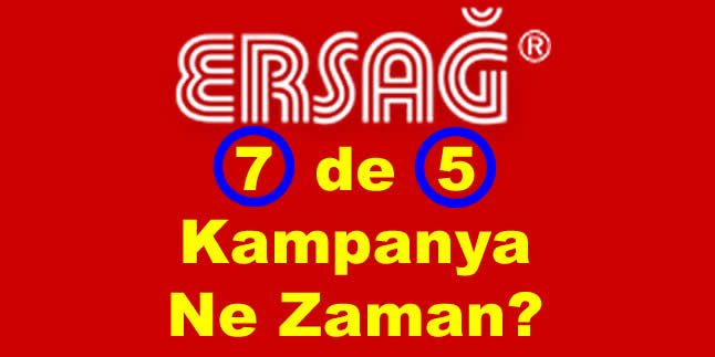 Ersağ 7 de 5 Kampanya Ne Zaman?